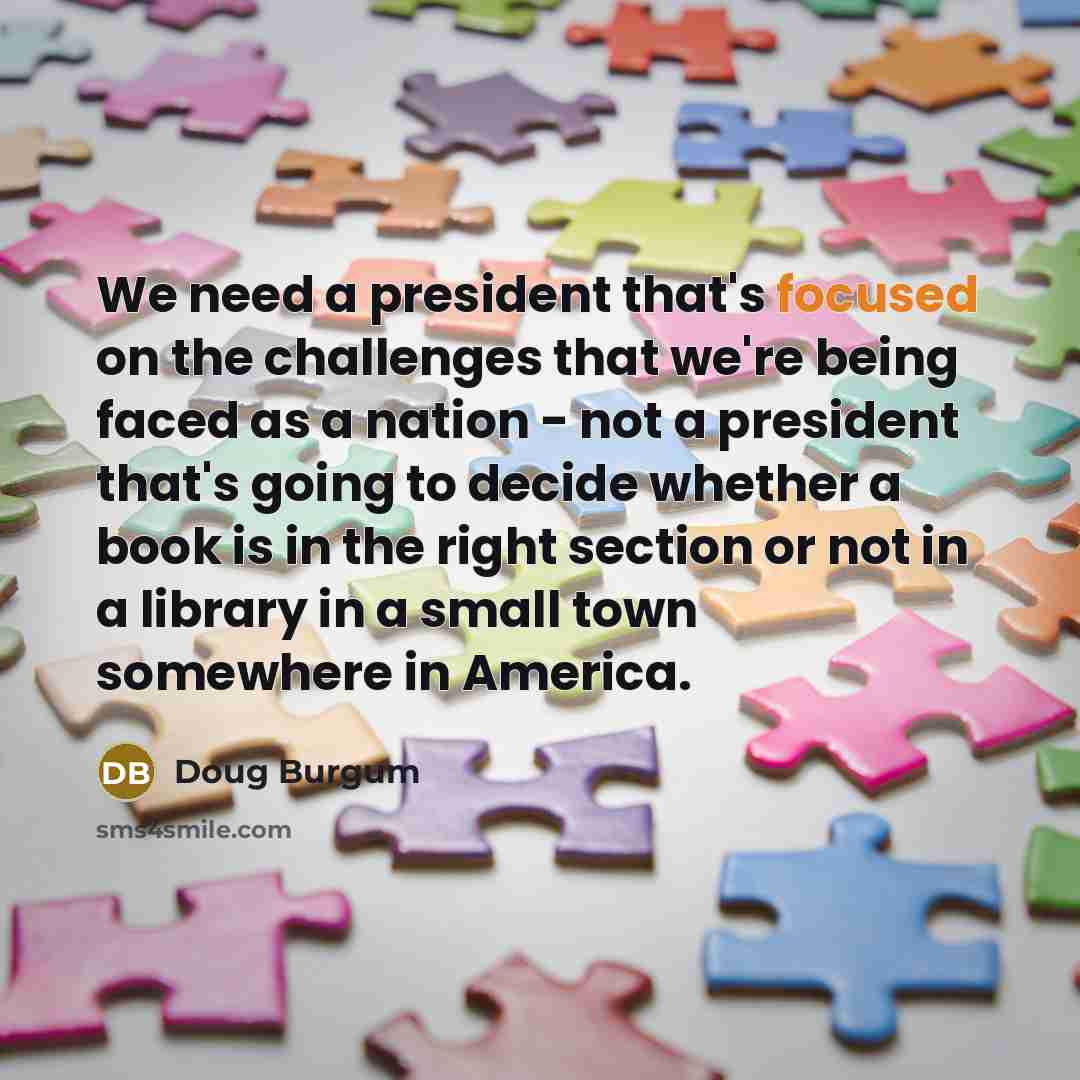“We need a president that's focused on the challenges that…” quote by Doug Burgum