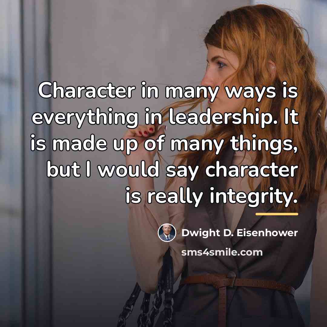 “Character in many ways is everything in leadership. It is…” quote by Dwight D. Eisenhower