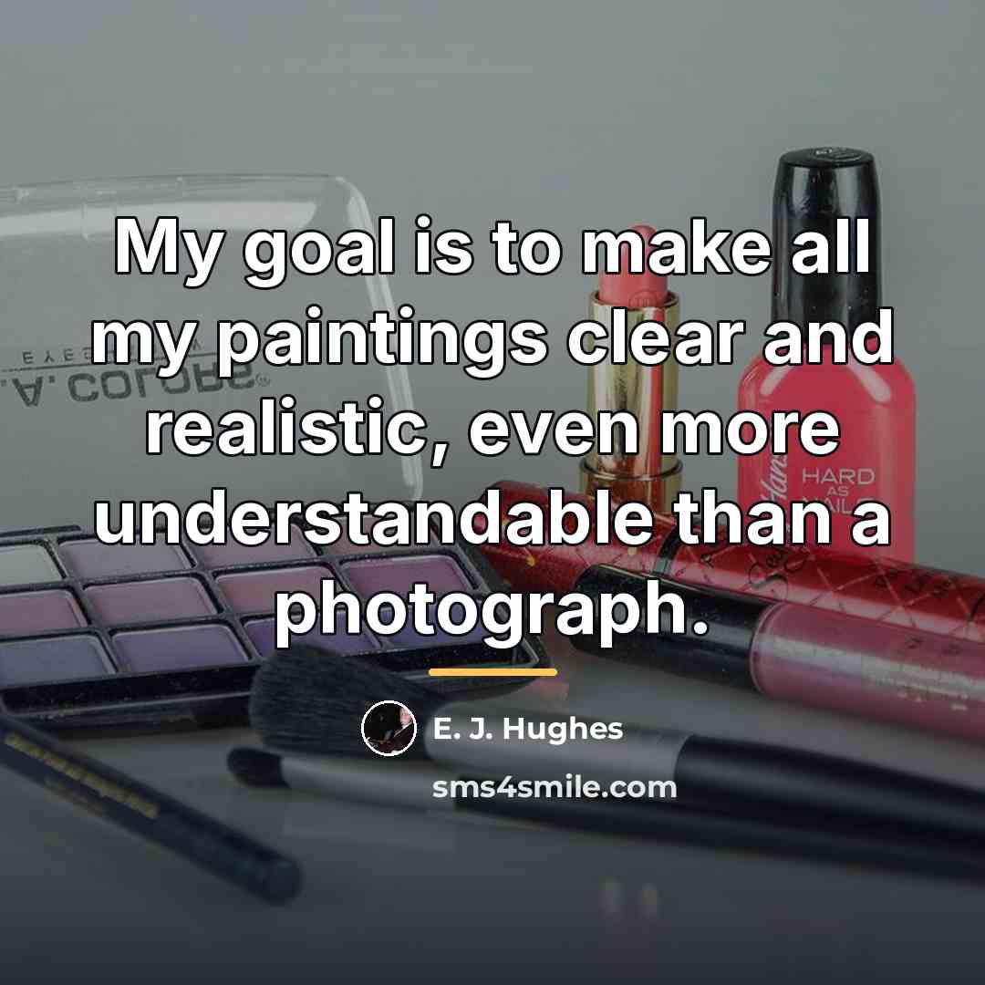 “My goal is to make all my paintings clear and…” quote by E. J. Hughes