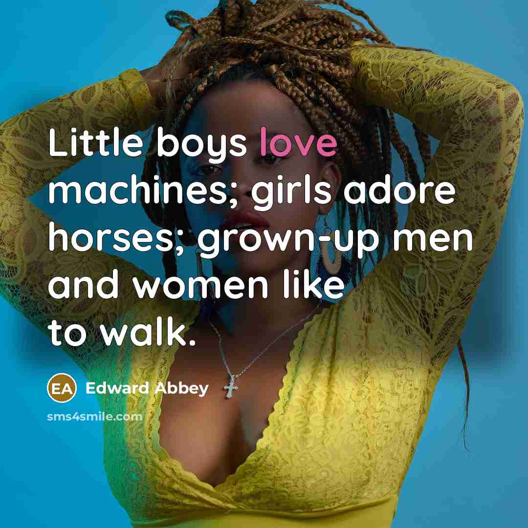 “Little boys love machines; girls adore horses; grown-up men and…” quote by Edward Abbey