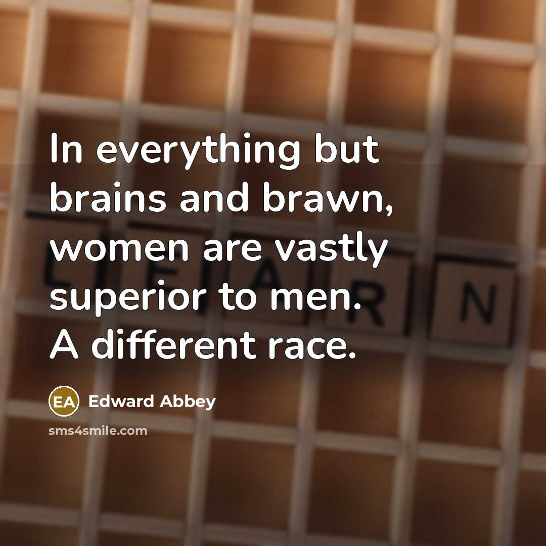 “In everything but brains and brawn, women are vastly superior…” quote by Edward Abbey
