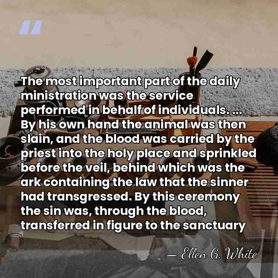 The most important part of the daily ministration was the service performed&hellip; - Ellen G. White