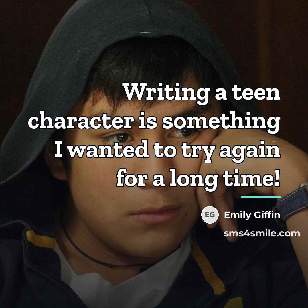 “Writing a teen character is something I wanted to try…” quote by Emily Giffin