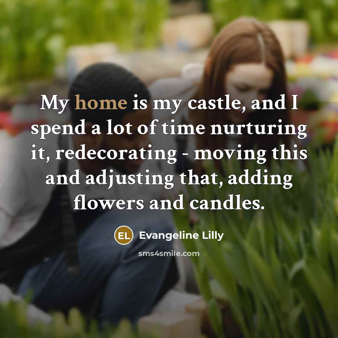 “My home is my castle, and I spend a lot…” quote by Evangeline Lilly