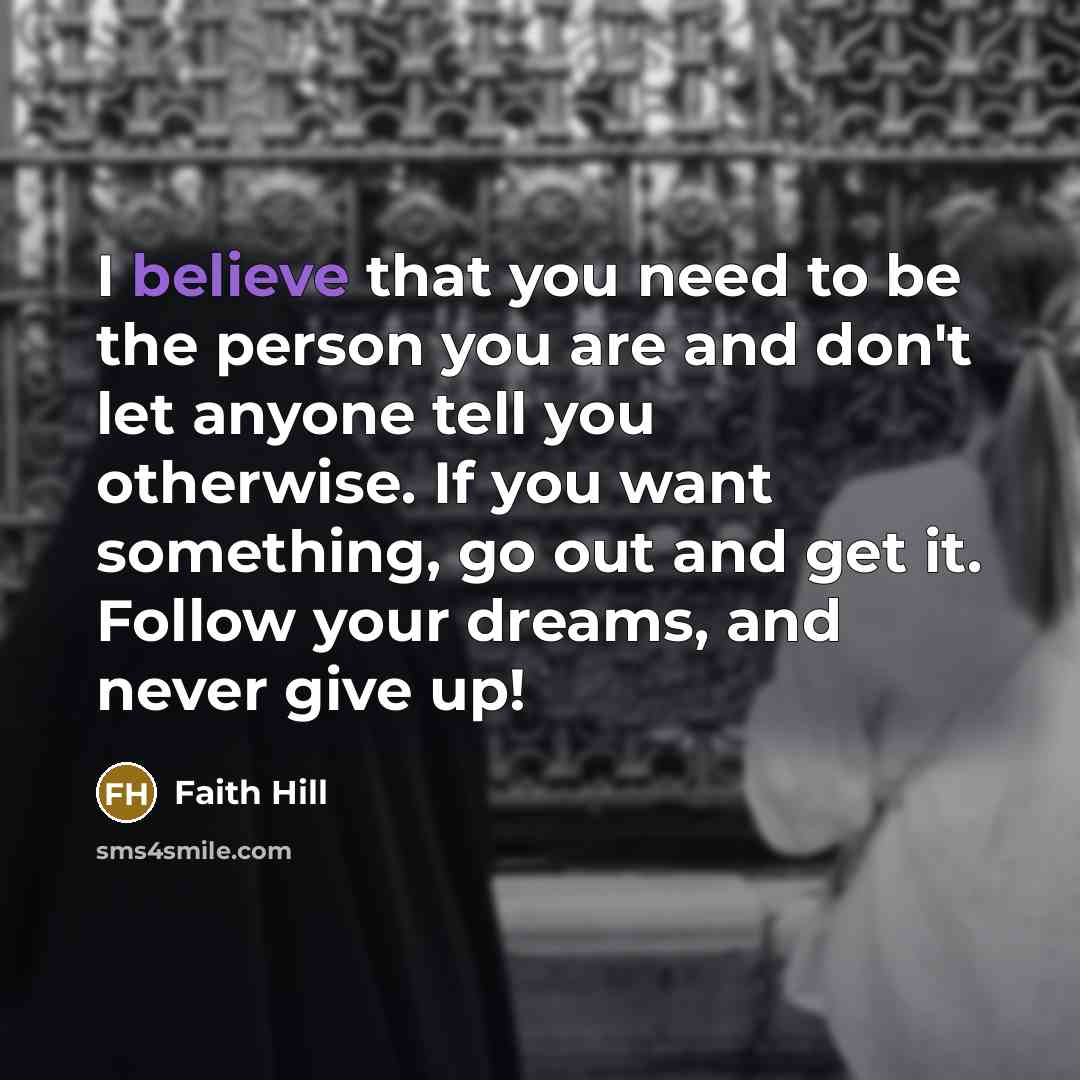 “I believe that you need to be the person you…” quote by Faith Hill