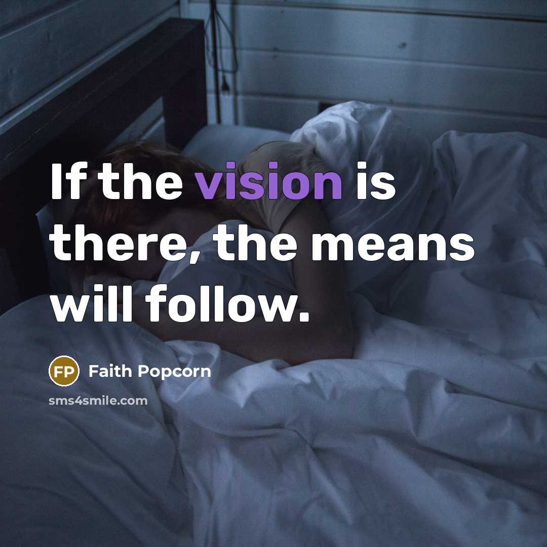 “If the vision is there, the means will follow.…” quote by Faith Popcorn