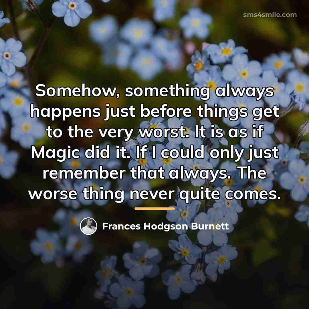 “Somehow, something always happens just before things get to the…” quote by Frances Hodgson Burnett