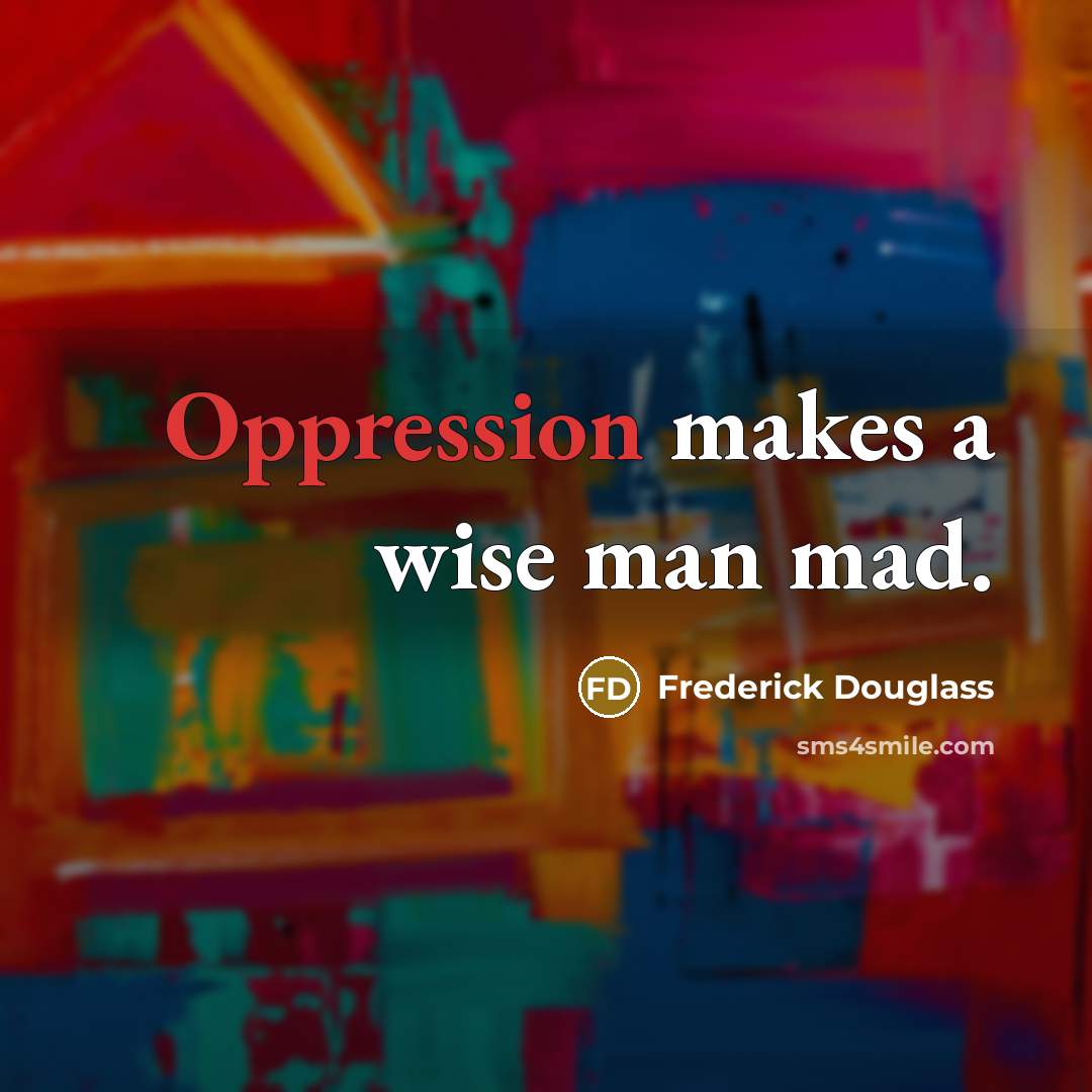 “Oppression makes a wise man mad.…” quote by Frederick Douglass