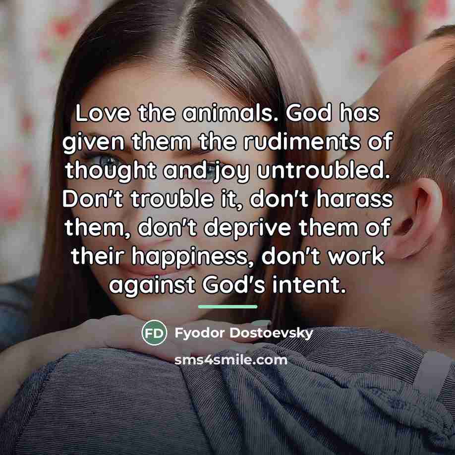 “Love the animals. God has given them the rudiments of…” quote by Fyodor Dostoevsky