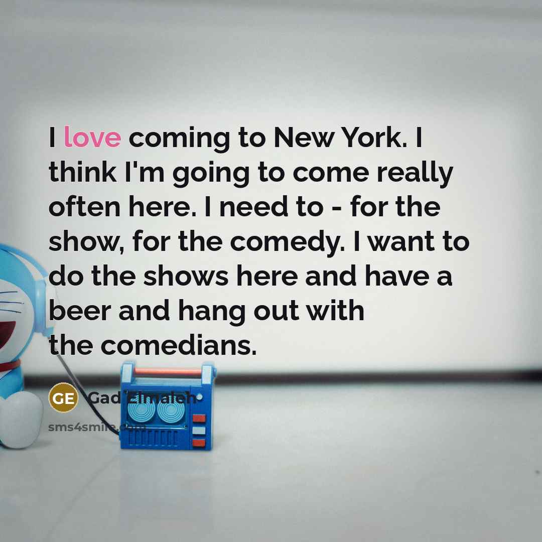 “I love coming to New York. I think I'm going…” quote by Gad Elmaleh