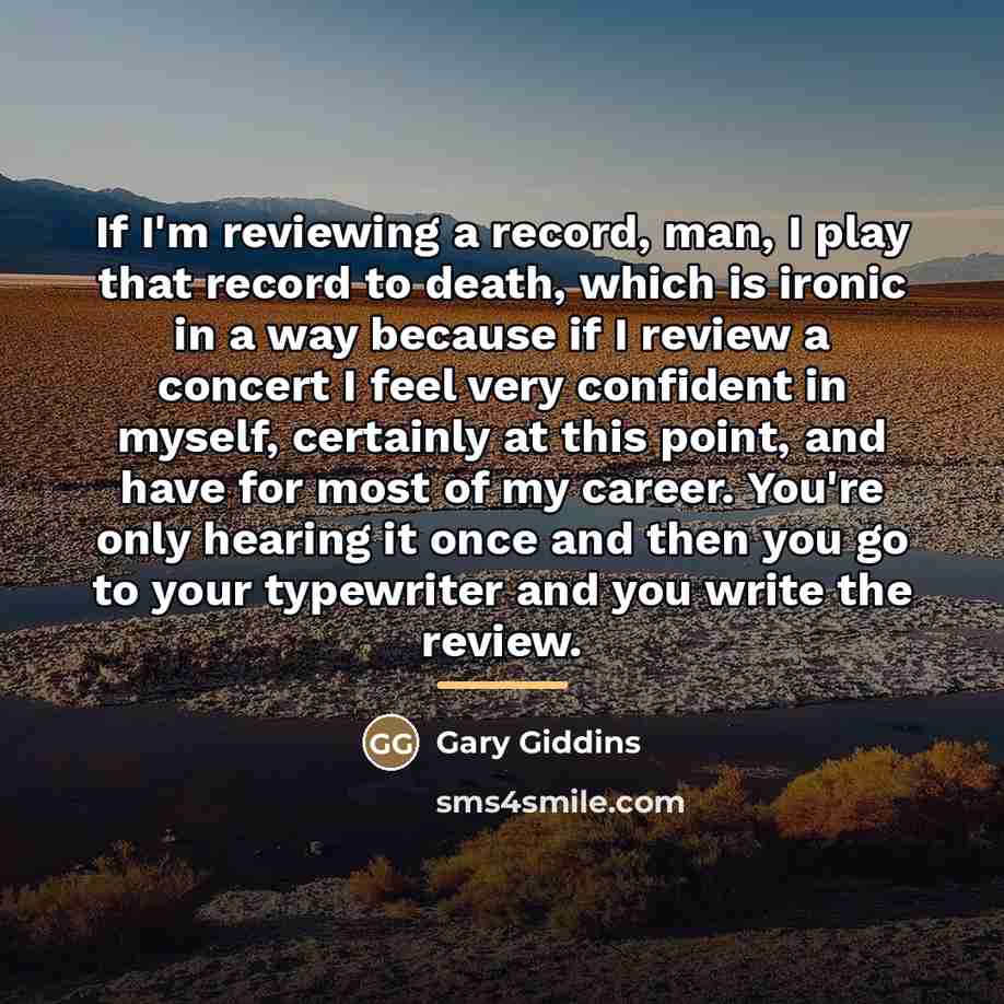 “If I'm reviewing a record, man, I play that record…” quote by Gary Giddins