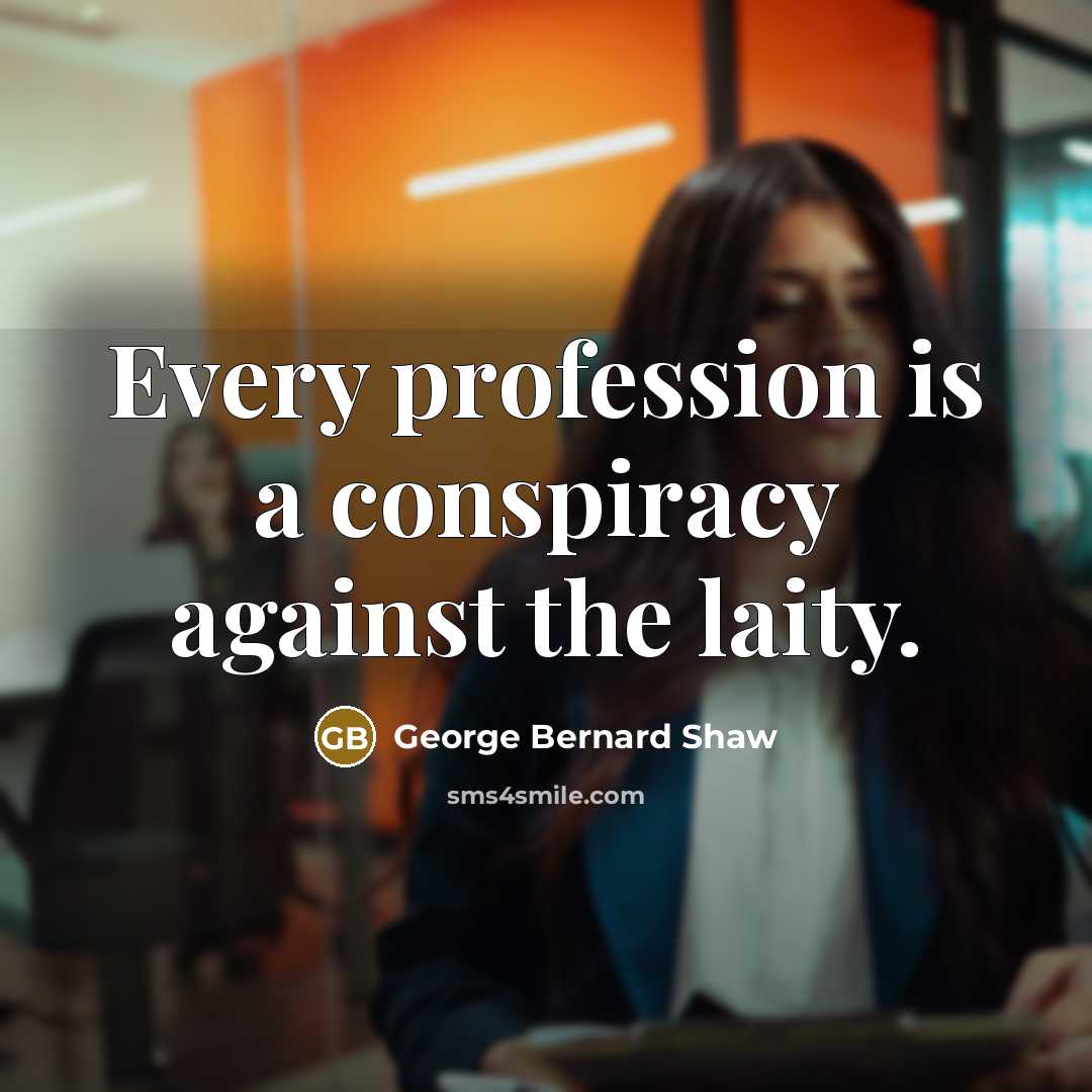 “Every profession is a conspiracy against the laity.…” quote by George Bernard Shaw