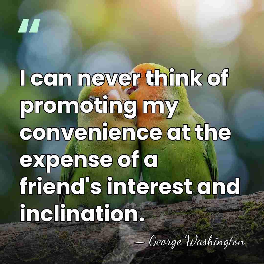 I can never think of promoting my convenience at the expense of&hellip; - George Washington