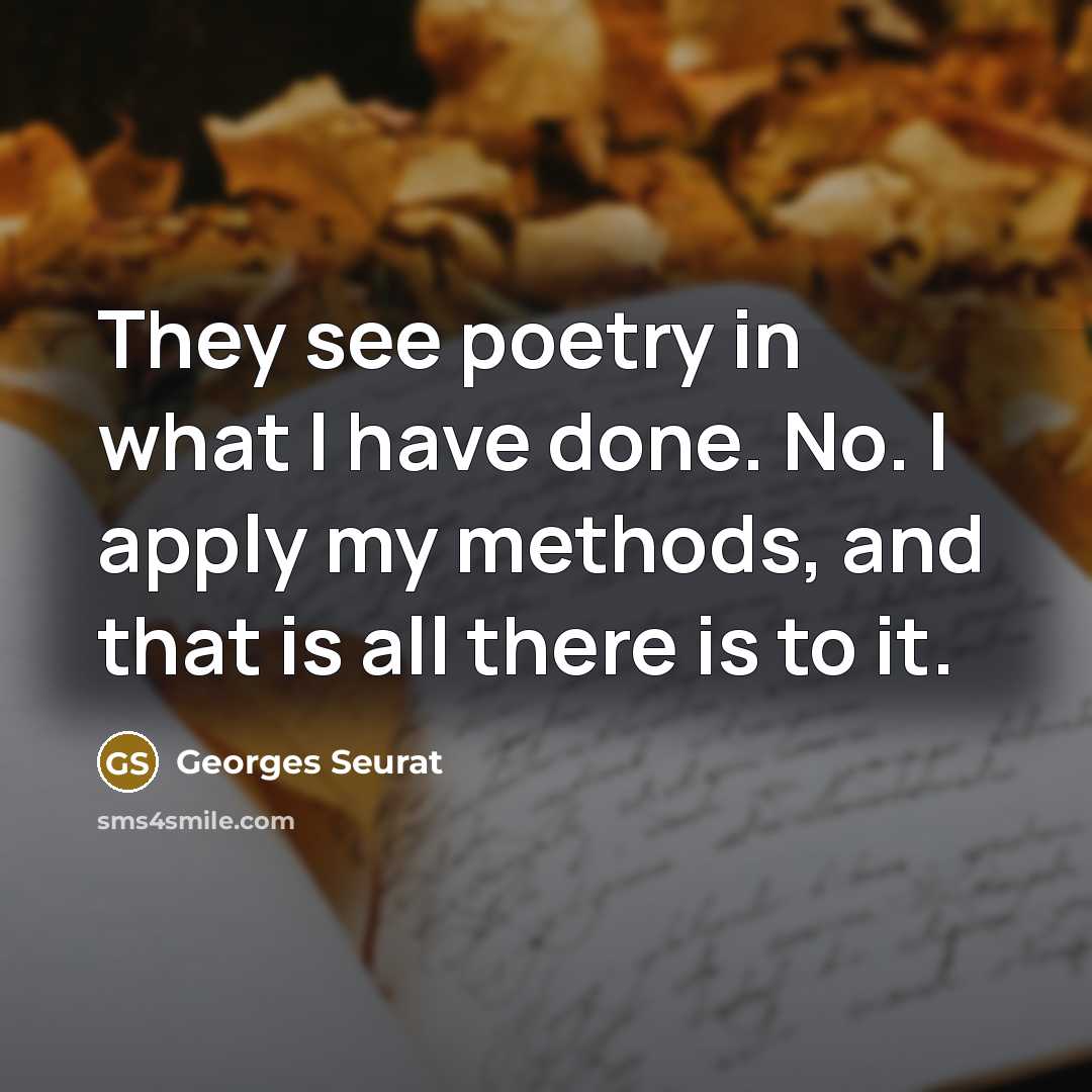 “They see poetry in what I have done. No. I…” quote by Georges Seurat