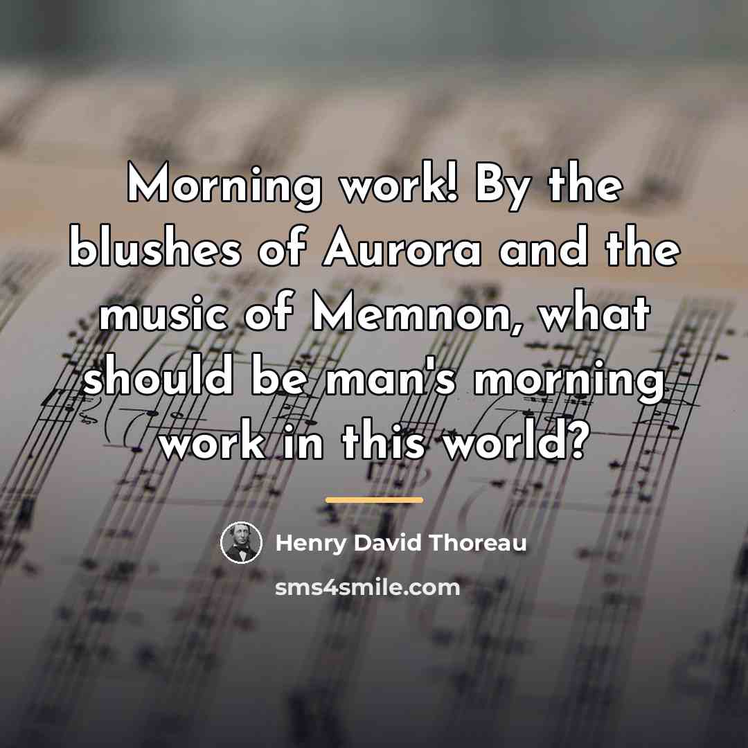 “Morning work! By the blushes of Aurora and the music…” quote by Henry David Thoreau