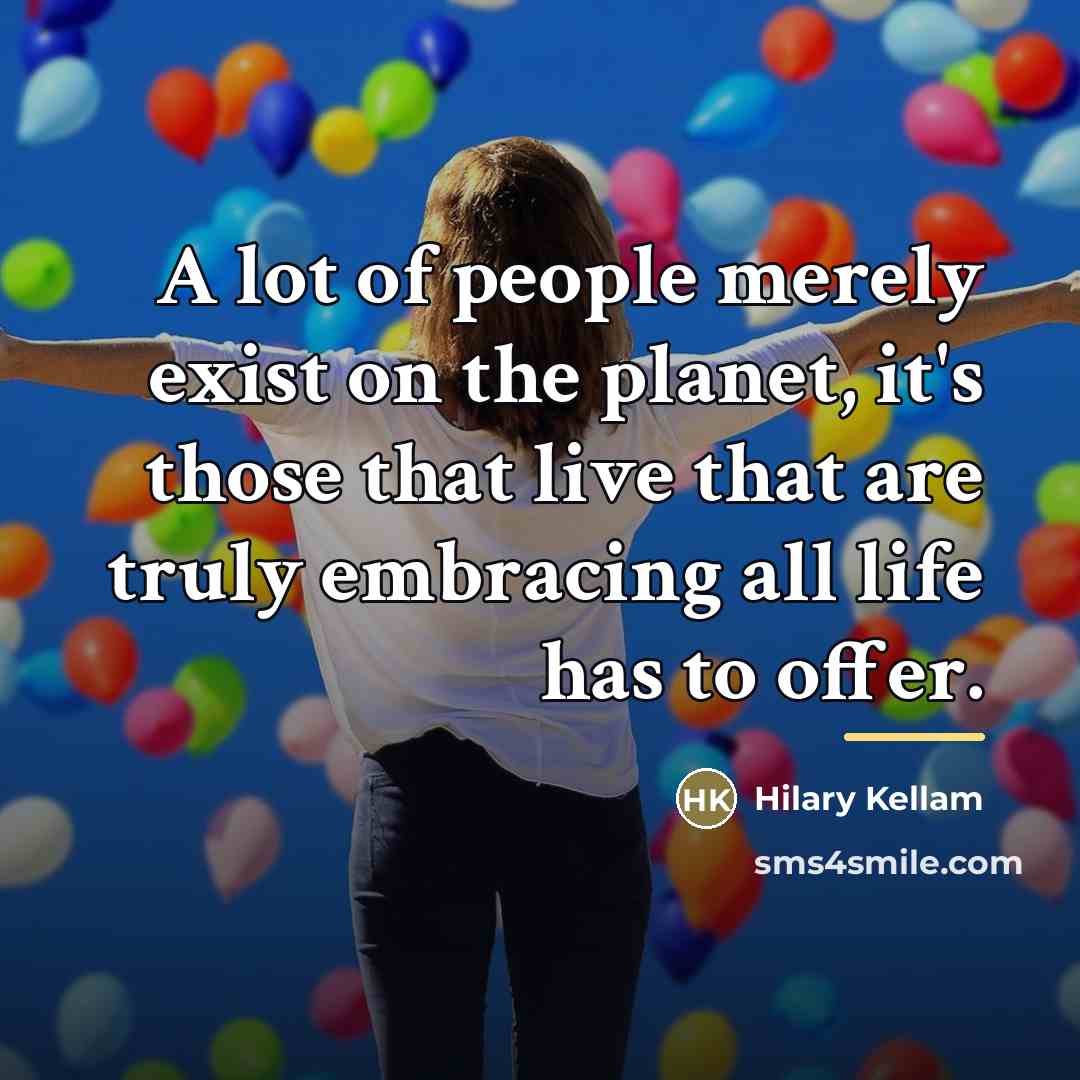 “A lot of people merely exist on the planet, it's…” quote by Hilary Kellam