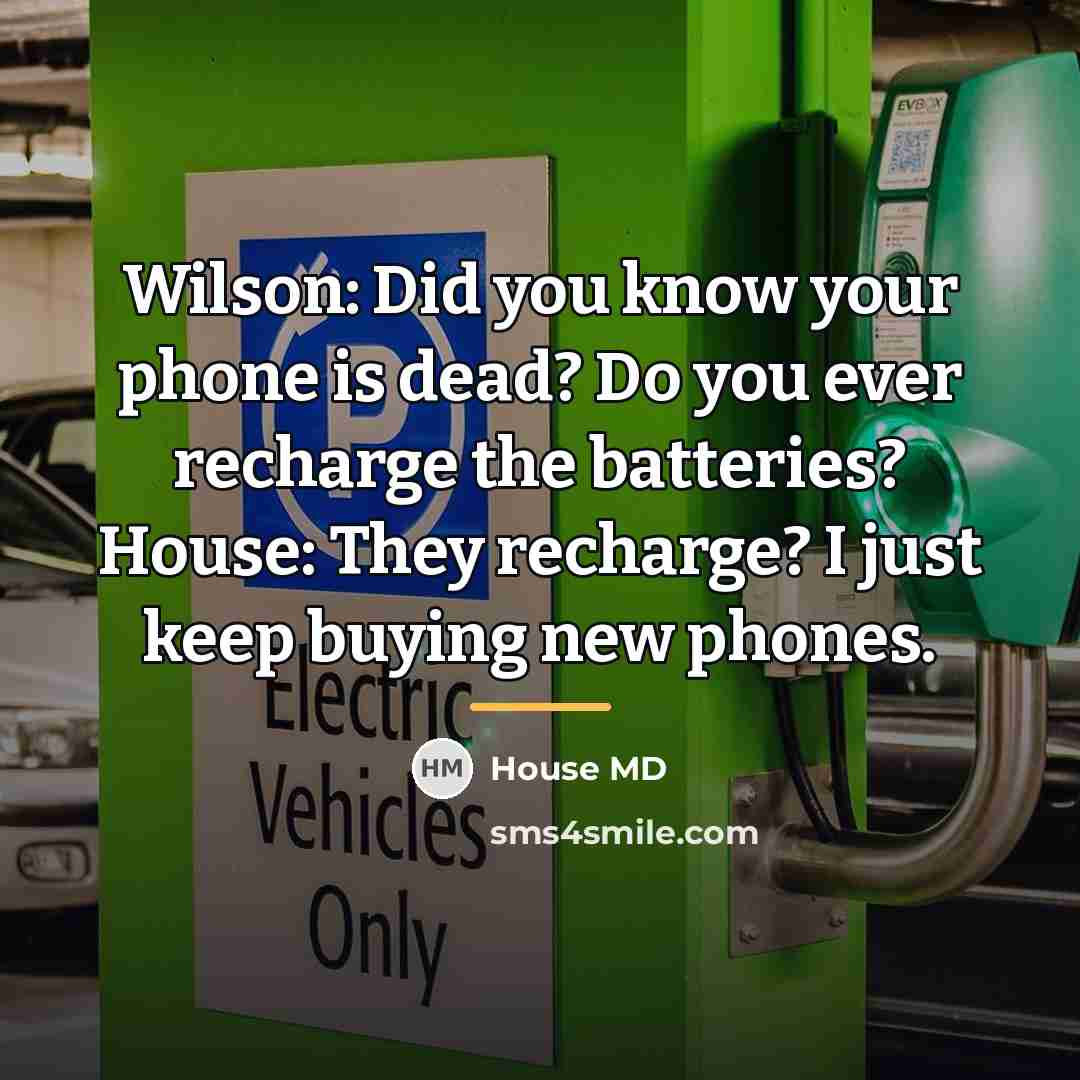 “Wilson: Did you know your phone is dead? Do you…” quote by House MD