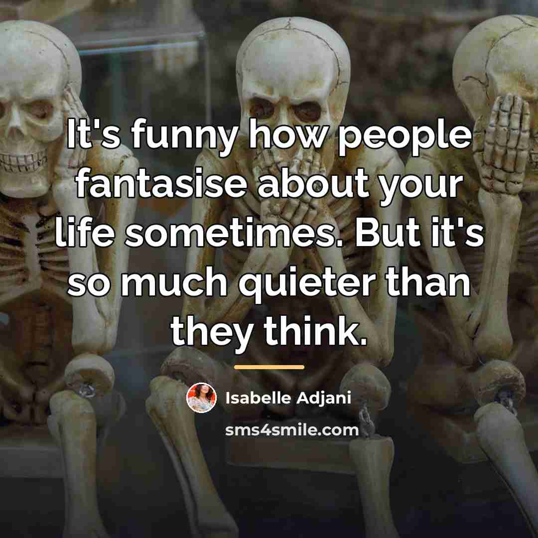 “It's funny how people fantasise about your life sometimes. But…” quote by Isabelle Adjani