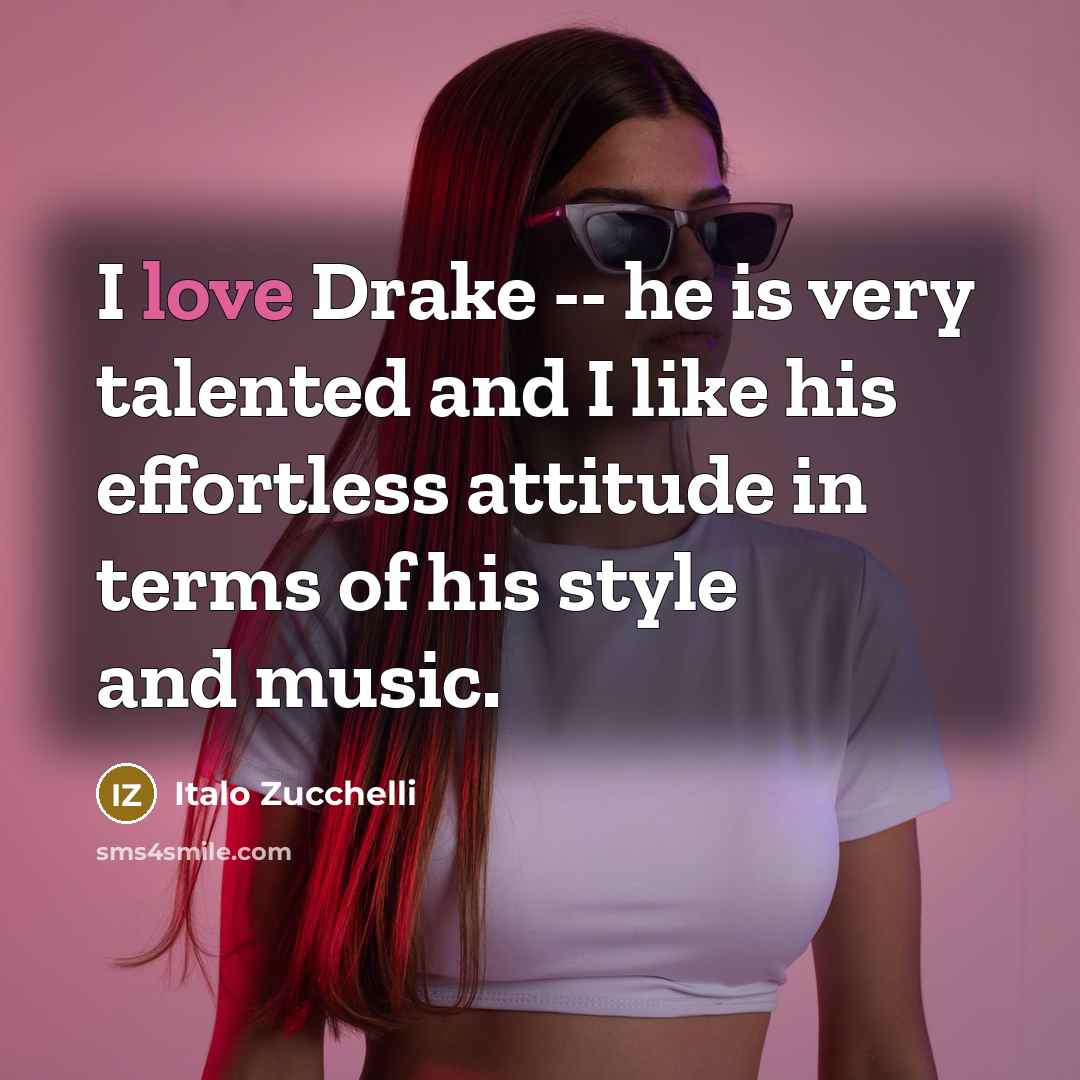 “I love Drake -- he is very talented and I…” quote by Italo Zucchelli