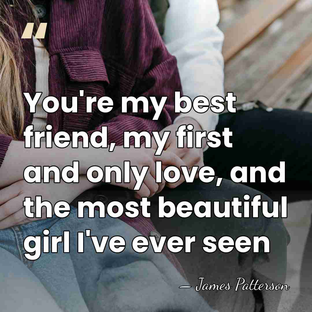 You're my best friend, my first and only love, and the most&hellip; - James Patterson