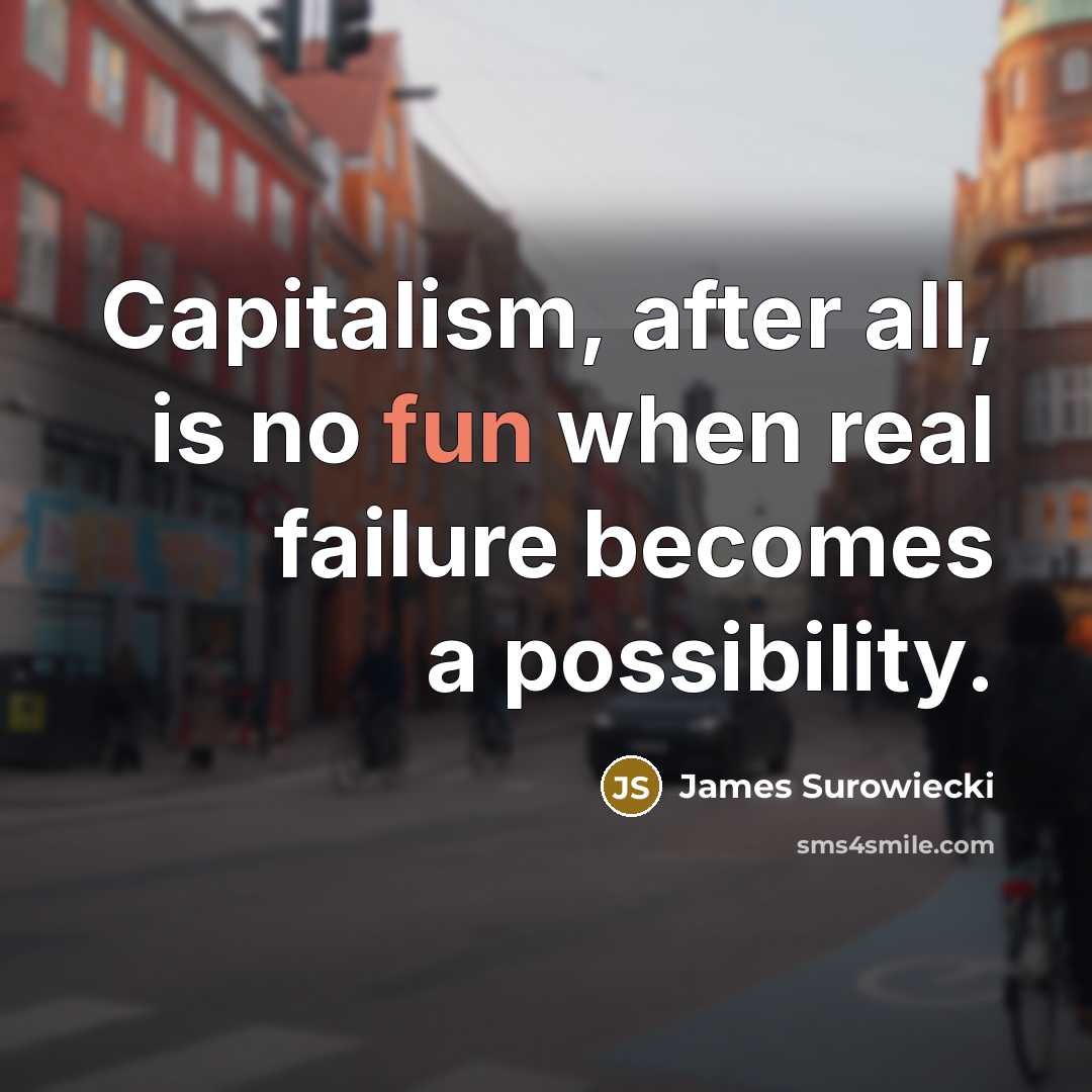 “Capitalism, after all, is no fun when real failure becomes…” quote by James Surowiecki