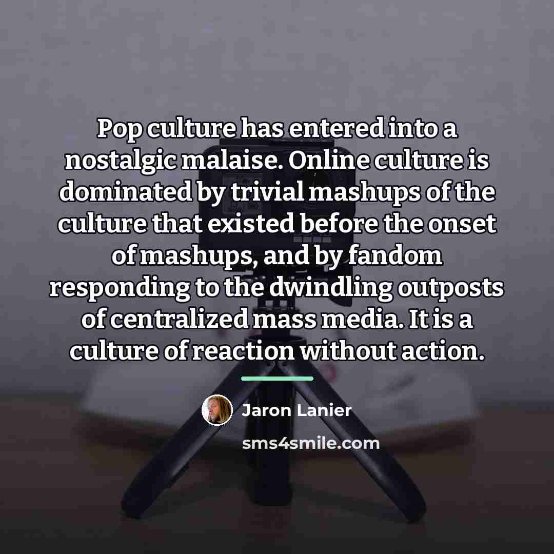 “Pop culture has entered into a nostalgic malaise. Online culture…” quote by Jaron Lanier
