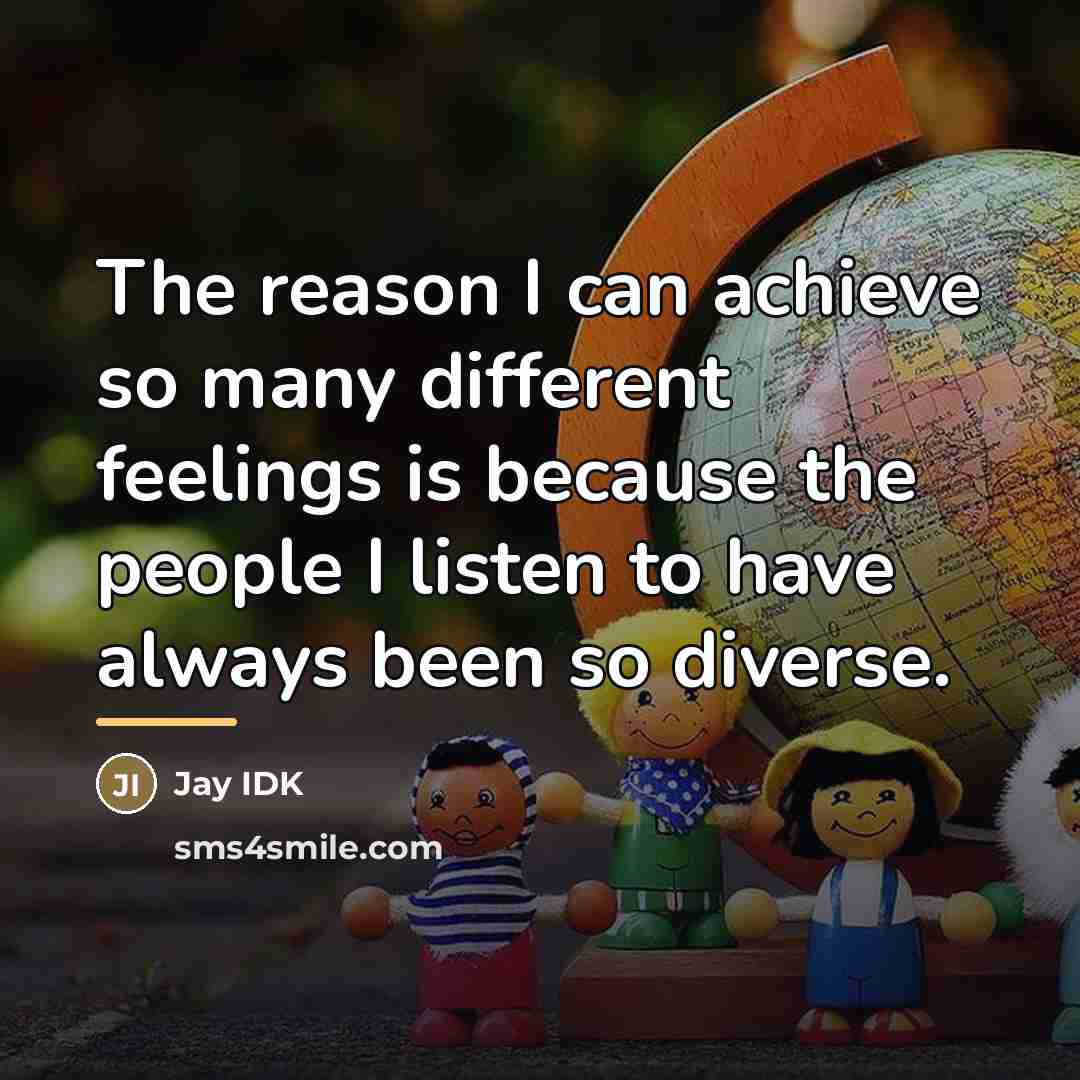 “The reason I can achieve so many different feelings is…” quote by Jay IDK