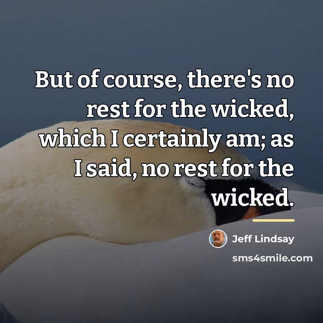 “But of course, there's no rest for the wicked, which…” quote by Jeff Lindsay