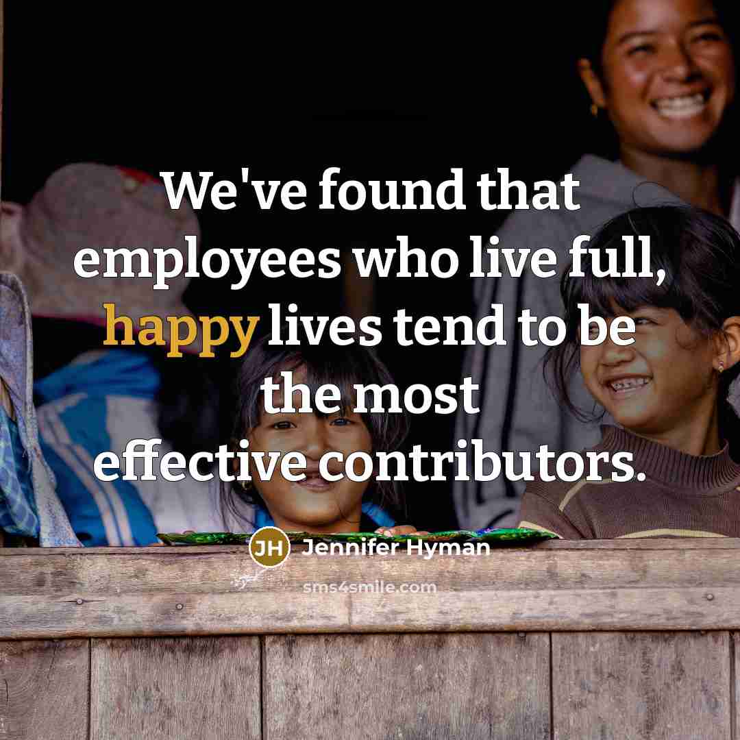 “We've found that employees who live full, happy lives tend…” quote by Jennifer Hyman