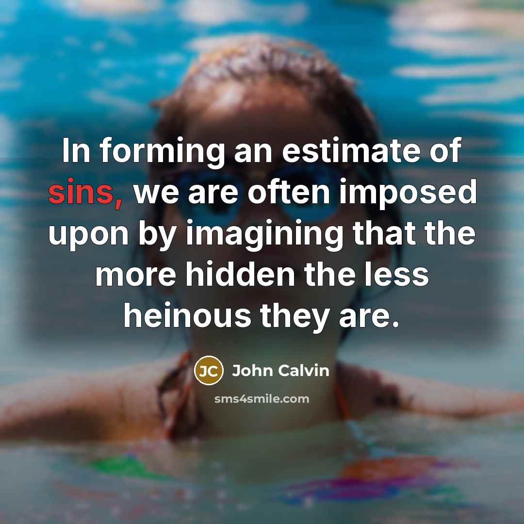 “In forming an estimate of sins, we are often imposed…” quote by John Calvin