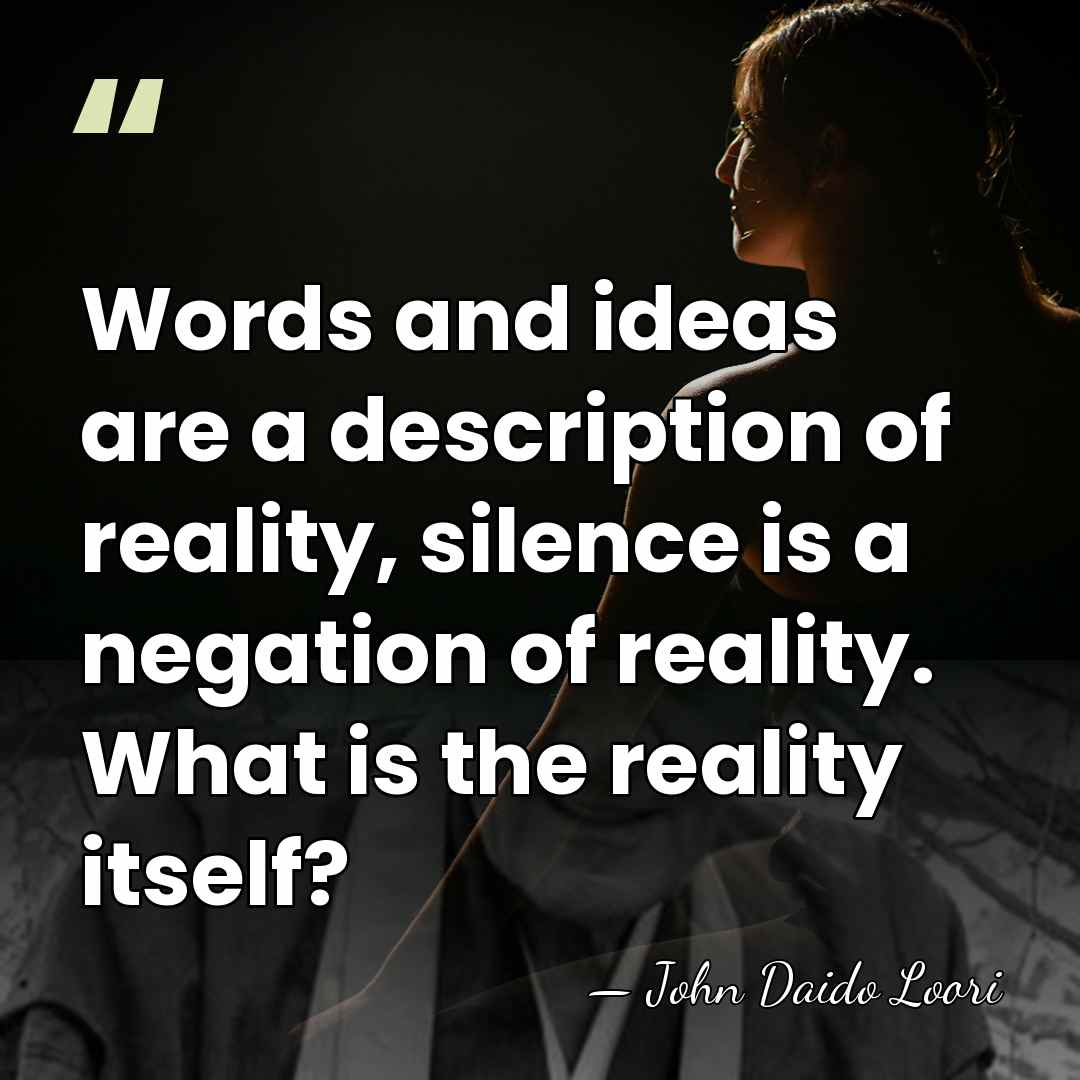 Words and ideas are a description of reality, silence is a negation&hellip; - John Daido Loori