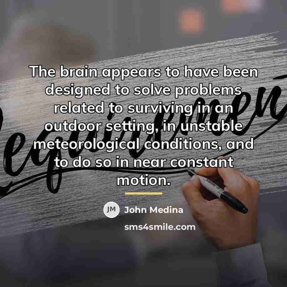 “The brain appears to have been designed to solve problems…” quote by John Medina