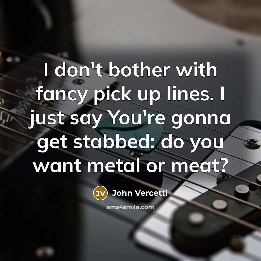 “I don't bother with fancy pick up lines. I just…” quote by John Vercetti