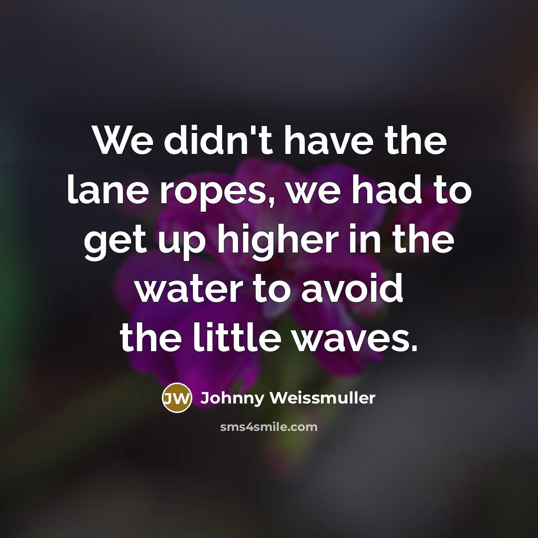 “We didn't have the lane ropes, we had to get…” quote by Johnny Weissmuller