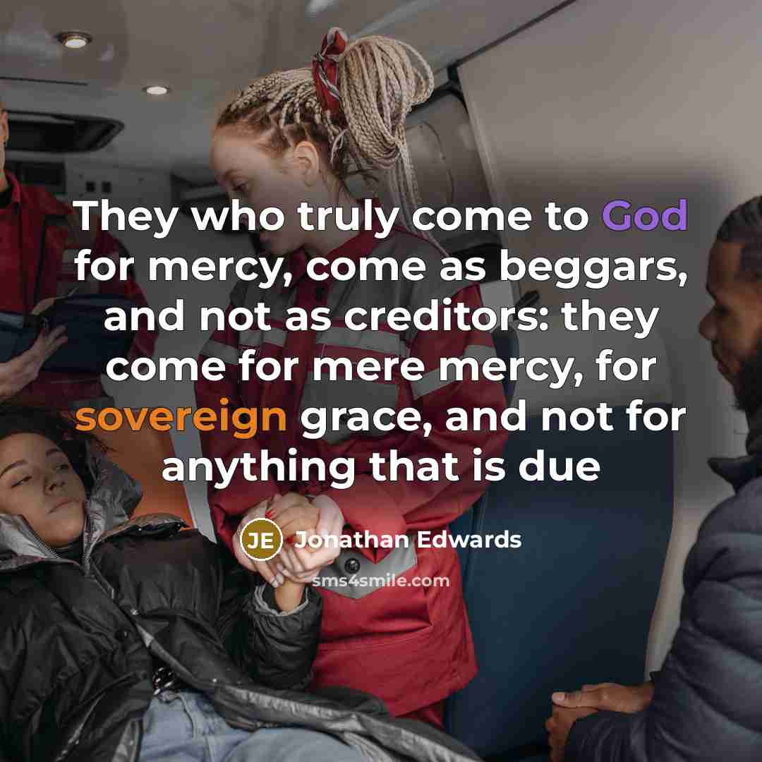 “They who truly come to God for mercy, come as…” quote by Jonathan Edwards