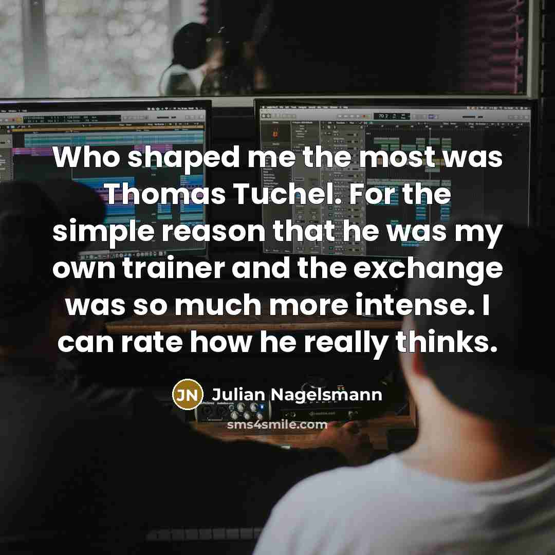 “Who shaped me the most was Thomas Tuchel. For the…” quote by Julian Nagelsmann