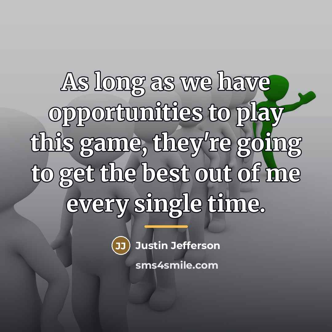 “As long as we have opportunities to play this game,…” quote by Justin Jefferson