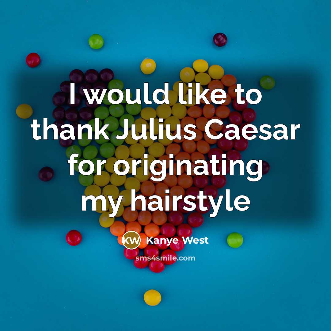 “I would like to thank Julius Caesar for originating my…” quote by Kanye West