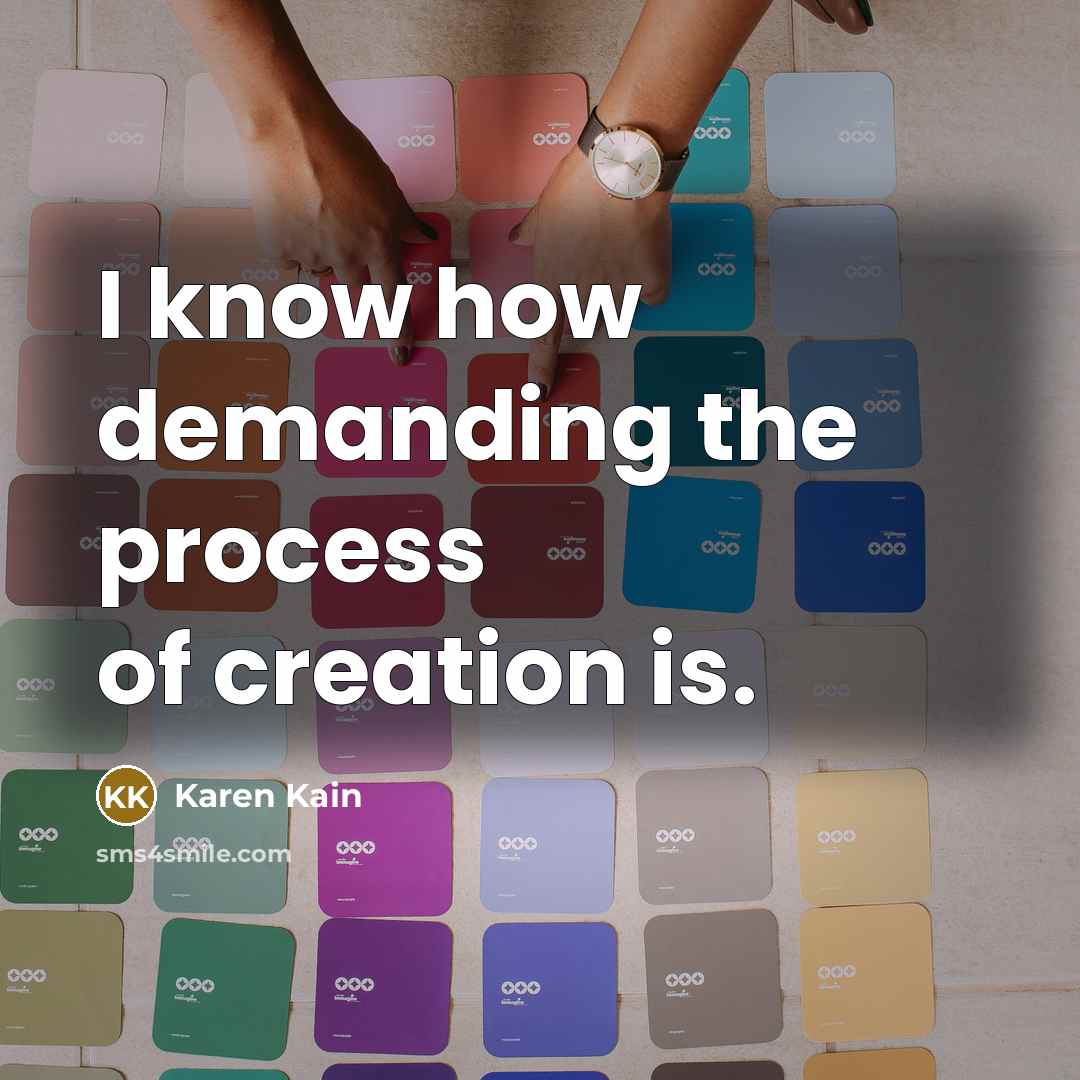 “I know how demanding the process of creation is.…” quote by Karen Kain