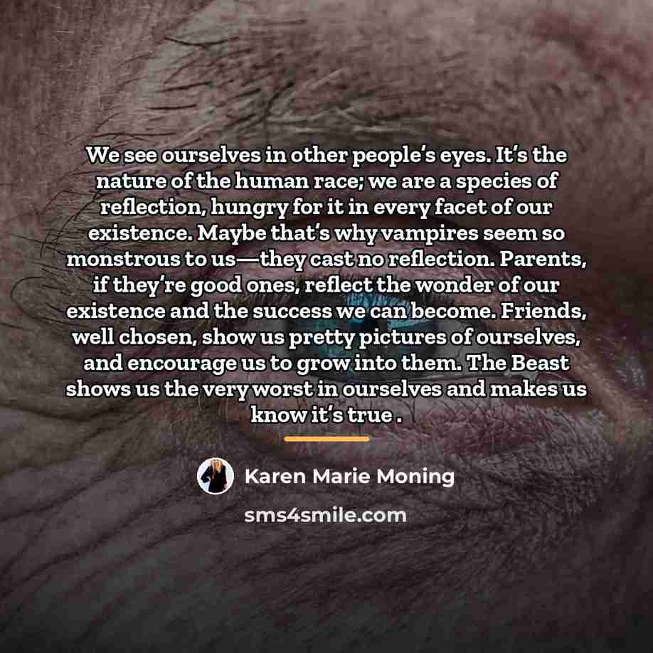 “We see ourselves in other people’s eyes. It’s the nature…” quote by Karen Marie Moning