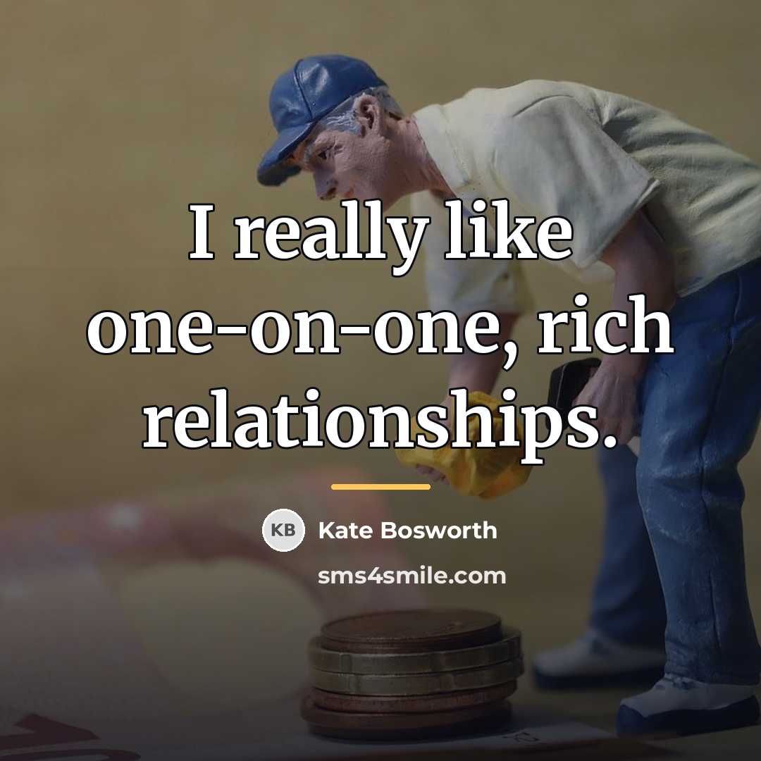 “I really like one-on-one, rich relationships.…” quote by Kate Bosworth