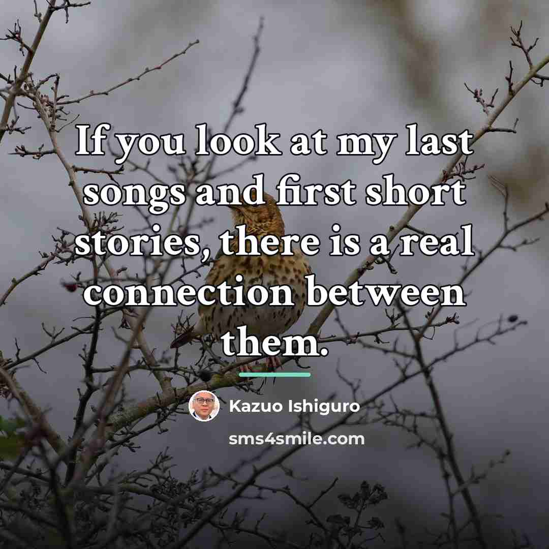 “If you look at my last songs and first short…” quote by Kazuo Ishiguro