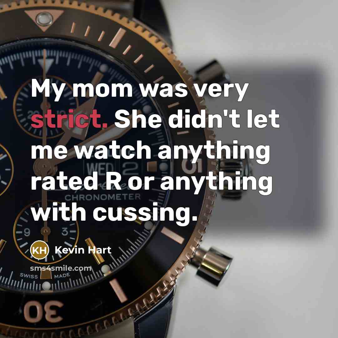 “My mom was very strict. She didn't let me watch…” quote by Kevin Hart