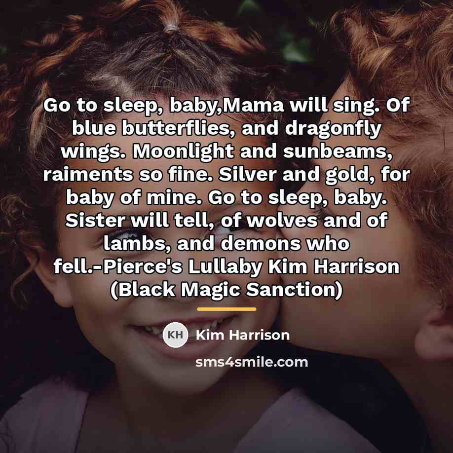 “Go to sleep, baby,Mama will sing. Of blue butterflies, and…” quote by Kim Harrison