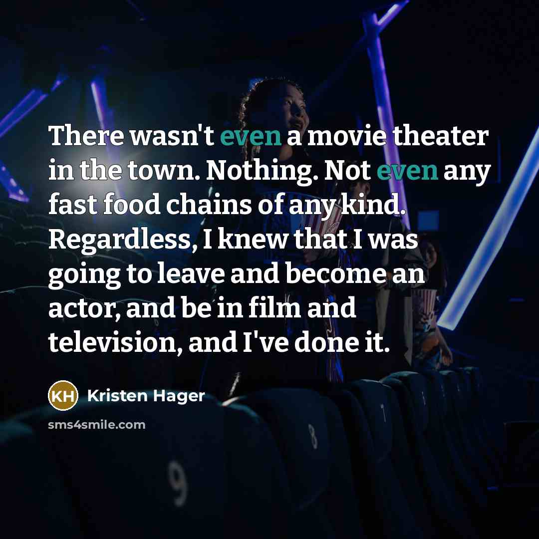 “There wasn't even a movie theater in the town. Nothing.…” quote by Kristen Hager