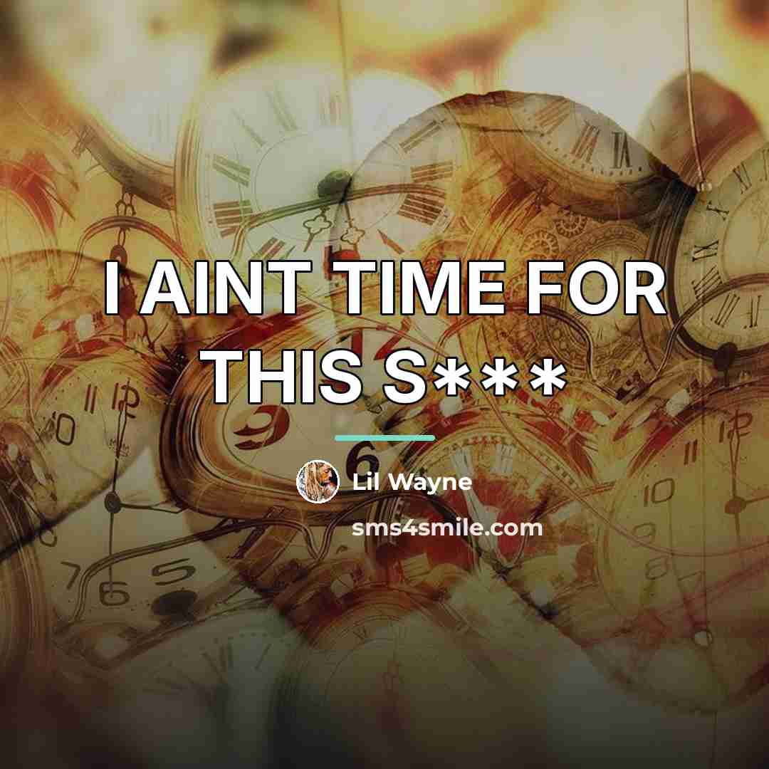 “I AINT TIME FOR THIS S***…” quote by Lil Wayne