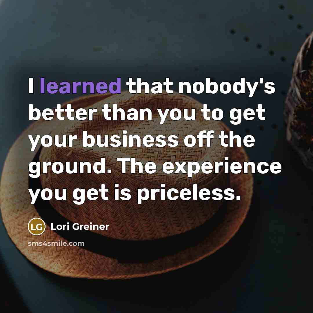 “I learned that nobody's better than you to get your…” quote by Lori Greiner