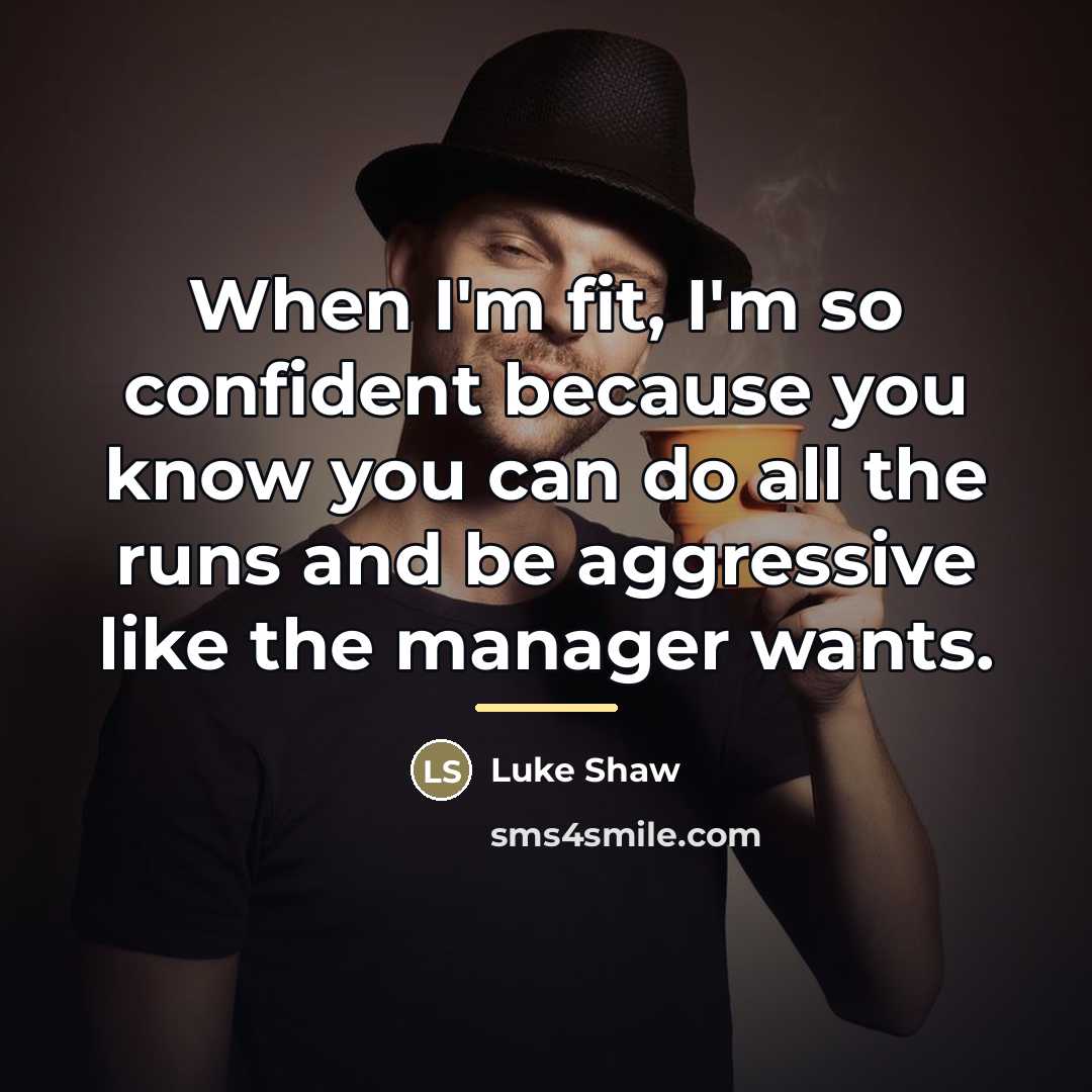 “When I'm fit, I'm so confident because you know you…” quote by Luke Shaw