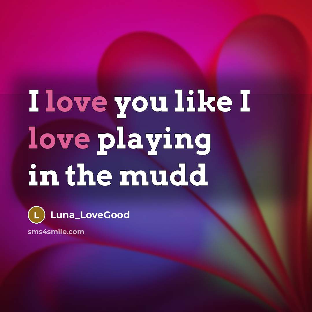 “I love you like I love playing in the mudd” quote by Luna_Lovegood
