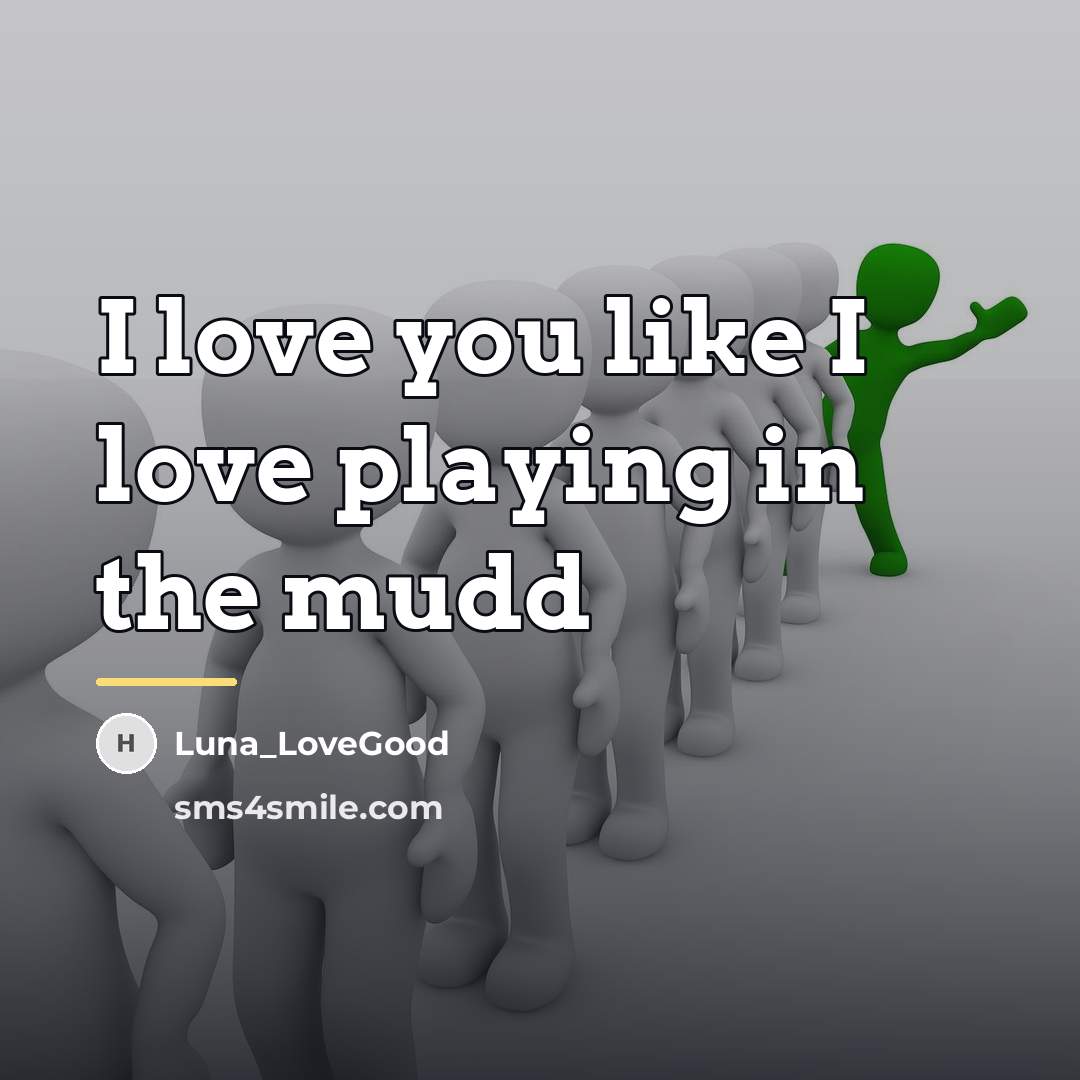 “I love you like I love playing in the mudd…” quote by Luna_Lovegood